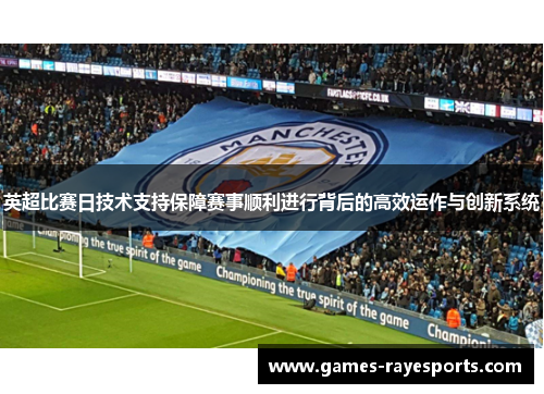 英超比赛日技术支持保障赛事顺利进行背后的高效运作与创新系统 英超比赛日技术支持保障赛事顺利进行背后的高效运作与创新系统