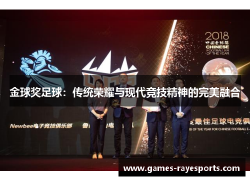金球奖足球:传统荣耀与现代竞技精神的完美融合 金球奖足球:传统荣耀与现代竞技精神的完美融合