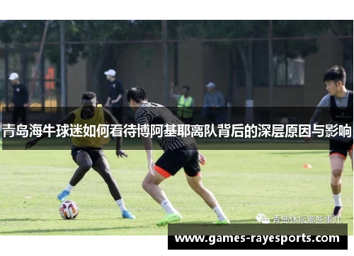 青岛海牛球迷如何看待博阿基耶离队背后的深层原因与影响 青岛海牛球迷如何看待博阿基耶离队背后的深层原因与影响