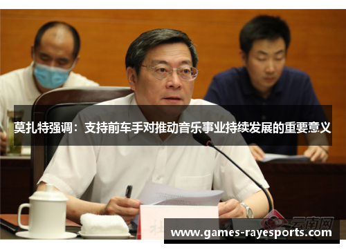 莫扎特强调:支持前车手对推动音乐事业持续发展的重要意义 莫扎特强调:支持前车手对推动音乐事业持续发展的重要意义