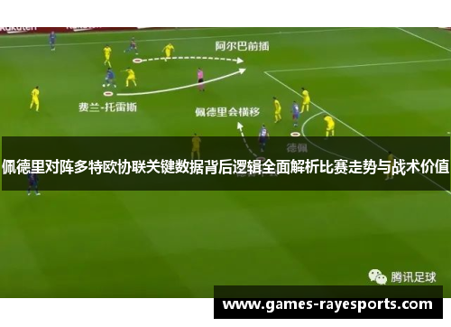 佩德里对阵多特欧协联关键数据背后逻辑全面解析比赛走势与战术价值